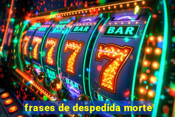 frases de despedida morte